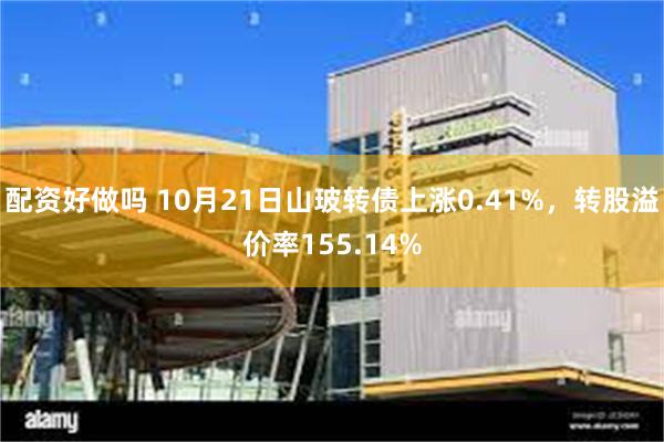 配资好做吗 10月21日山玻转债上涨0.41%，转股溢价率155.14%